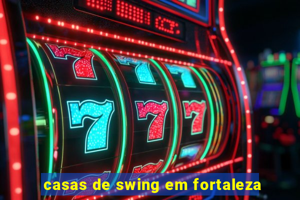 casas de swing em fortaleza